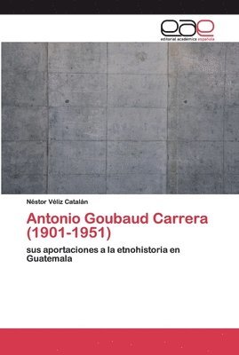 bokomslag Antonio Goubaud Carrera (1901-1951)