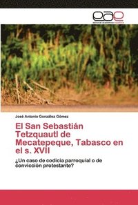 bokomslag El San Sebastin Tetzquautl de Mecatepeque, Tabasco en el s. XVII