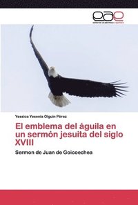 bokomslag El emblema del guila en un sermn jesuita del siglo XVIII