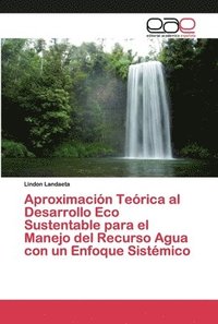 bokomslag Aproximacin Terica al Desarrollo Eco Sustentable para el Manejo del Recurso Agua con un Enfoque Sistmico