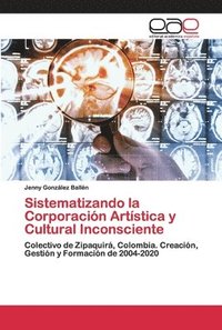 bokomslag Sistematizando la Corporacin Artstica y Cultural Inconsciente