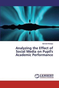 bokomslag Analyzing the Effect of Social Media on Pupil's Academic Performance