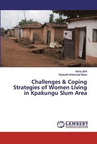 bokomslag Challenges & Coping Strategies of Women Living in Kpakungu Slum Area