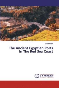 bokomslag The Ancient Egyptian Ports In The Red Sea Coast