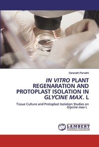 bokomslag In Vitro Plant Regenaration and Protoplast Isolation in Glycine Max. L