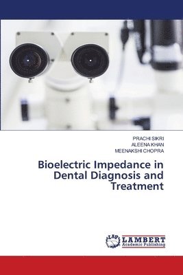 Prachi Sikri, Aleena Khan, Meenakshi Chopra, PRACHI SIKRI - Bioelectric Impedance in Dental Diagnosis and Treatment, Häftad