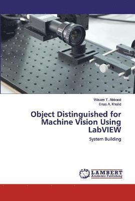 Wisam T Abbood, Enas A Khalid, Wisam T. Abbood, Enas A. Khalid - Object Distinguished for Machine Vision Using LabVIEW, Häftad