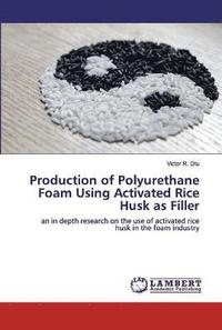 bokomslag Production of Polyurethane Foam Using Activated Rice Husk as Filler