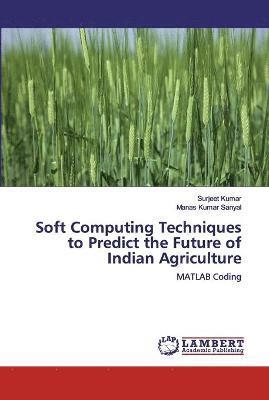 Soft Computing Techniques to Predict the Future of Indian Agriculture 1