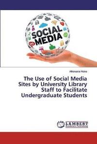 bokomslag The Use of Social Media Sites by University Library Staff to Facilitate Undergraduate Students