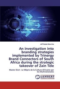 bokomslag An investigation into branding strategies implemented by Trinergy Brand Connectors of South Africa during the strategic takeover of Zain Tele