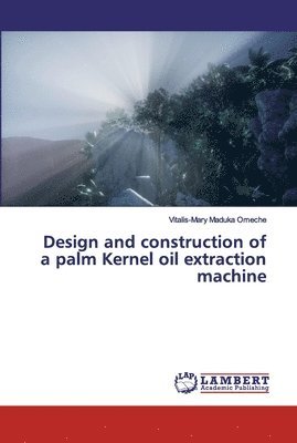 bokomslag Design and construction of a palm Kernel oil extraction machine