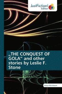 bokomslag "THE CONQUEST OF GOLA" and other stories by Leslie F. Stone