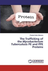 bokomslag The Trafficking of the Mycobacterium Tuberculosis PE and PPE Proteins