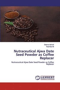 bokomslag Nutraceutical Ajwa Date Seed Powder as Coffee Replacer