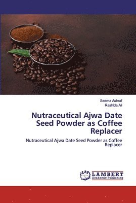 Seema Ashraf, Rashida Ali - Nutraceutical Ajwa Date Seed Powder as Coffee Replacer, Häftad. Tillgänglighet: Lägg i varukorg