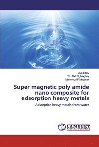 bokomslag Super magnetic poly amide nano composite for adsorption heavy metals