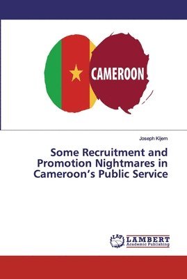 Some Recruitment and Promotion Nightmares in Cameroon's Public Service 1