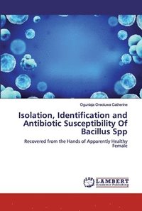 bokomslag Isolation, Identification and Antibiotic Susceptibility OfBacillus Spp