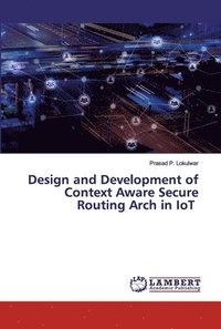 bokomslag Design and Development of Context Aware Secure Routing Arch in IoT