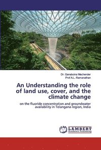 bokomslag An Understanding the role of land use, cover, and the climate change