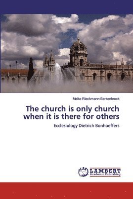 The church is only church when it is there for others 1