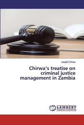 Chirwa's treatise on criminal justice management in Zambia 1