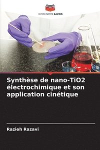 bokomslag Synthèse de nano-TiO2 électrochimique et son application cinétique