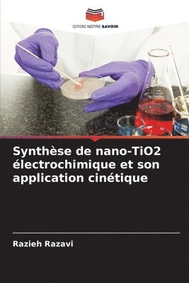 bokomslag Synthèse de nano-TiO2 électrochimique et son application cinétique