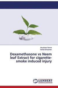 bokomslag Dexamethasone vs Neem leaf Extract for cigarette-smoke induced injury