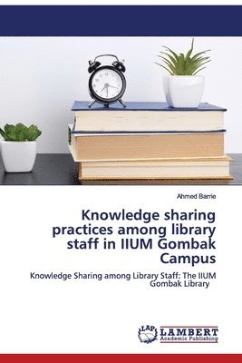 Knowledge sharing practices among library staff in IIUM Gombak Campus 1