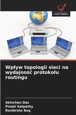 Akinchan Das, Pinaki Satpathy, Banibrata Bag - Wplyw topologii sieci na wydajnośc protokolu routingu, Häftad