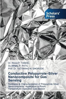 Raju P. Tandel, Minal P. Patil, Tatyarao N. Ghorude - Conductive Polypyrrole-Silver Nanocomposite for Gas Sensing, Häftad