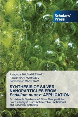 Rajagopal Bhuvaneswari, Razack Rafi Mohamed, Narasimman Manickam - SYNTHESIS OF SILVER NANOPARTICLES FROM Pedalium murex: Application, Häftad