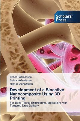 Sahar Hefzollesan, Sahra Hefzollesan, Hamed Aghazadeh - Development of a Bioactive Nanocomposite Using 3D Printing, Häftad