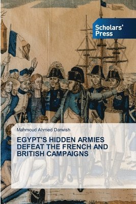 Egypt's Hidden Armies Defeat the French and British Campaigns
