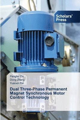 Pengfei Zhi, Dong Zhang, Yuanxin Pei - Dual Three-Phase Permanent Magnet Synchronous Motor Control Technology, Häftad