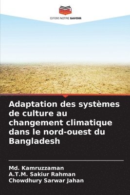 MD Kamruzzaman, A T M Sakiur Rahman, Chowdhury Sarwar Jahan, A. T. M. Sakiur Rahman, Md. Kamruzzaman, A.T.M. Sakiur Rahman - Adaptation des systèmes de culture au changement climatique dans le nord-ouest du Bangladesh, Häftad