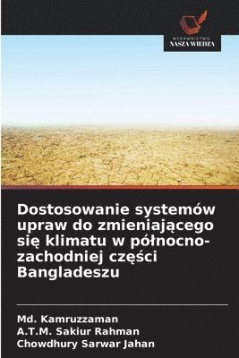 MD Kamruzzaman, A T M Sakiur Rahman, Chowdhury Sarwar Jahan, A. T. M. Sakiur Rahman, Md. Kamruzzaman, A.T.M. Sakiur Rahman - Dostosowanie systemów upraw do zmieniającego się klimatu w pólnocno-zachodniej części Bangladeszu, Häftad