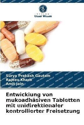 Surya Prakash Gautam, Rajeev Kharb, Amit Jain - Entwicklung von mukoadhäsiven Tabletten mit unidirektionaler kontrollierter Freisetzung, Häftad