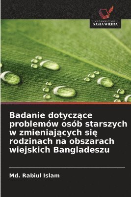 MD Rabiul Islam - Badanie dotyczące problemów osób starszych w zmieniających się rodzinach na obszarach wiejskich Bangladeszu, Häftad