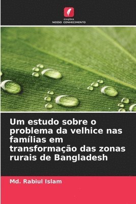 MD Rabiul Islam, Md. Rabiul Islam - Um estudo sobre o problema da velhice nas famílias em transformação das zonas rurais de Bangladesh, Häftad