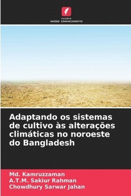 MD Kamruzzaman, A T M Sakiur Rahman, Chowdhury Sarwar Jahan, A. T. M. Sakiur Rahman, Md. Kamruzzaman, A.T.M. Sakiur Rahman - Adaptando os sistemas de cultivo às alterações climáticas no noroeste do Bangladesh, Häftad