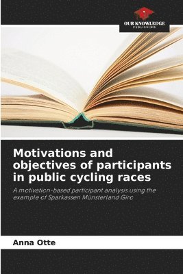 Anna Otte - Motivations and objectives of participants in public cycling races, Häftad