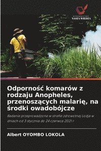 bokomslag Odporno?c komarów z rodzaju Anopheles, przenosz?cych malari?, na ?rodki owadobójcze