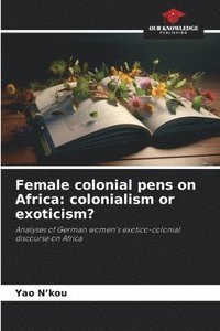 bokomslag Female colonial pens on Africa: colonialism or exoticism?