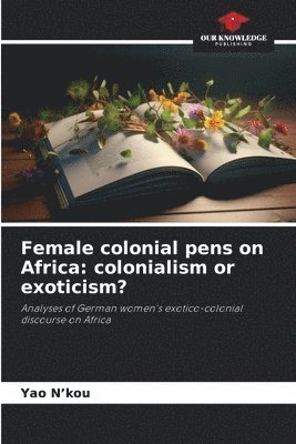 bokomslag Female colonial pens on Africa: colonialism or exoticism?