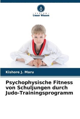 Kishore J Maru, Kishore J. Maru - Psychophysische Fitness von Schuljungen durch Judo-Trainingsprogramm, Häftad