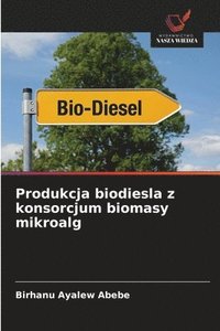 bokomslag Produkcja biodiesla z konsorcjum biomasy mikroalg