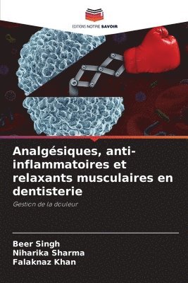 Beer Singh, Niharika Sharma, Falaknaz Khan - Analgésiques, anti-inflammatoires et relaxants musculaires en dentisterie, Häftad